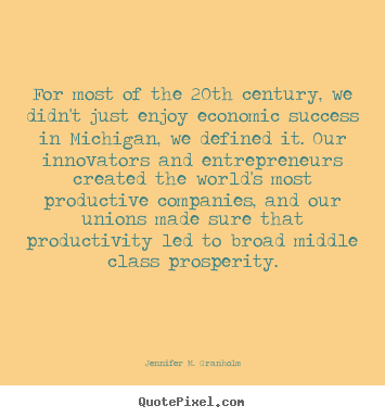 For most of the 20th century, we didn't just.. Jennifer M. Granholm great success quotes
