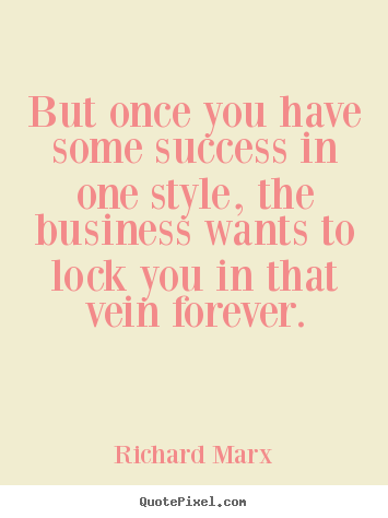 Richard Marx picture quotes - But once you have some success in one style, the business wants to.. - Success quotes