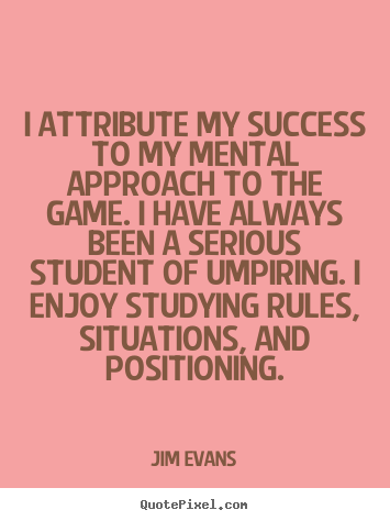 How to make picture quotes about success - I attribute my success to my mental approach to the game. i have always..