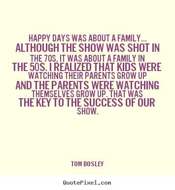 Quotes about success - Happy days was about a family... although the show was shot in the 70s,..