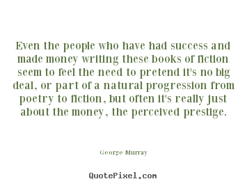 Diy image sayings about success - Even the people who have had success and made money writing..