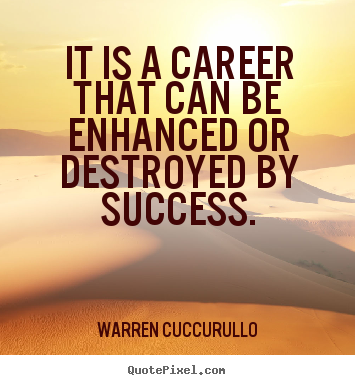Success quotes - It is a career that can be enhanced or destroyed by success.