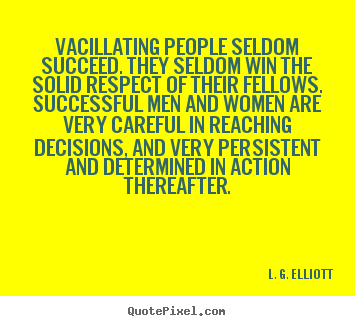 Vacillating people seldom succeed. they seldom.. L. G. Elliott popular success quote