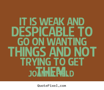 Success quotes - It is weak and despicable to go on wanting things..