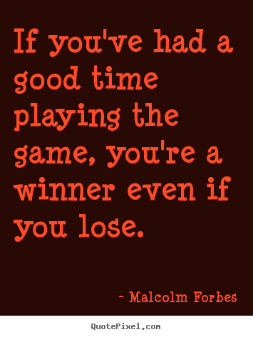 Quotes about success - If you've had a good time playing the game, you're a winner..