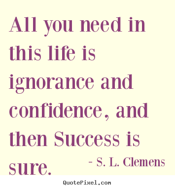 Create custom photo quotes about success - All you need in this life is ignorance and confidence, and then..