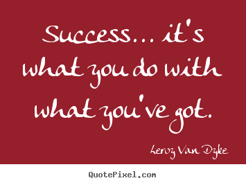 Success... it's what you do with what you've got. Leroy Van Dyke popular success quotes