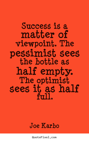 Sayings about success - Success is a matter of viewpoint. the pessimist..