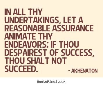Make custom picture quote about success - In all thy undertakings, let a reasonable assurance animate..