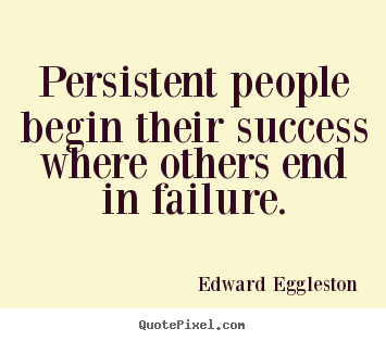 Success quote - Persistent people begin their success where others..