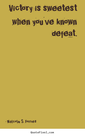 Create picture quotes about success - Victory is sweetest when you've known defeat.