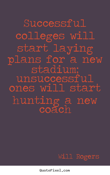 Design custom image quotes about success - Successful colleges will start laying plans for a new stadium;..