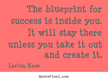 Success quote - The blueprint for success is inside you. it will stay there..