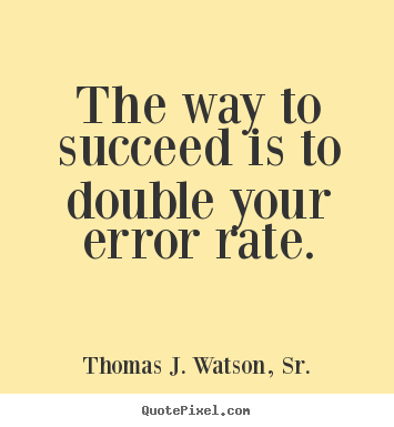 Make personalized picture quotes about success - The way to succeed is to double your error rate.