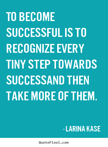 Success sayings - To become successful is to recognize every..