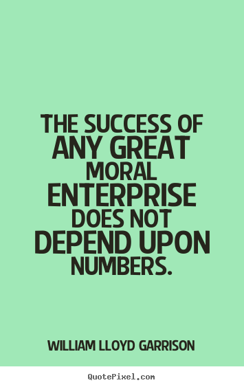 Customize picture quotes about success - The success of any great moral enterprise does not depend upon..