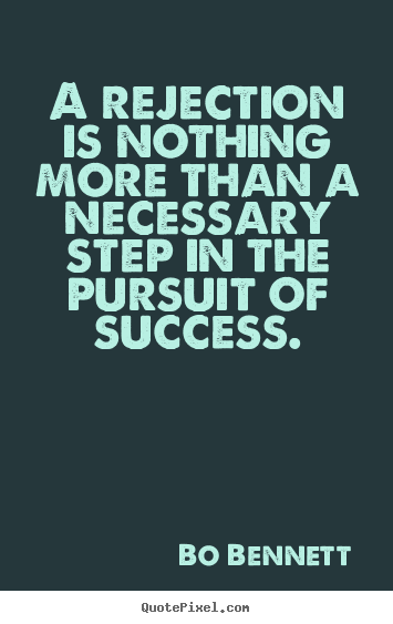 Quote about success - A rejection is nothing more than a necessary step in the pursuit..