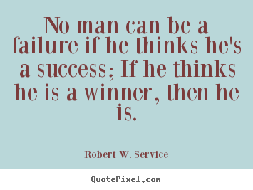 Quote about success - No man can be a failure if he thinks he's a..