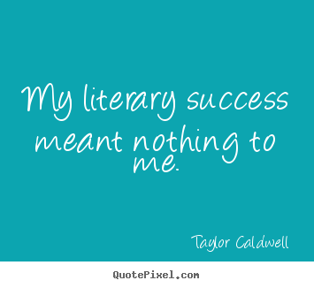 Success quotes - My literary success meant nothing to me.