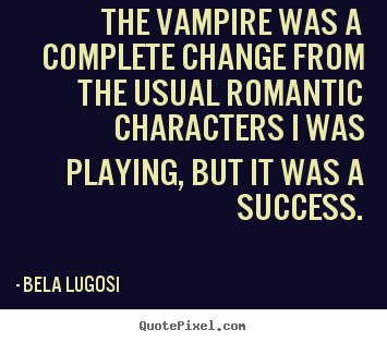 Success quote - The vampire was a complete change from the usual romantic characters i..