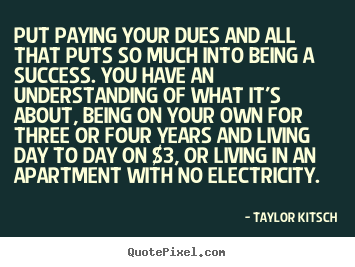 Success quotes - Put paying your dues and all that puts so much into being a success...