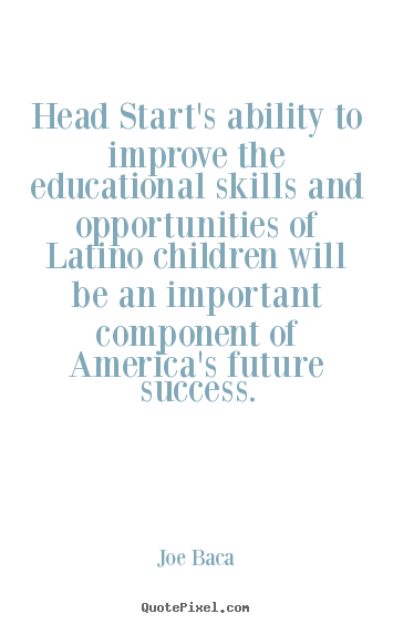 Success quotes - Head start's ability to improve the educational skills and opportunities..