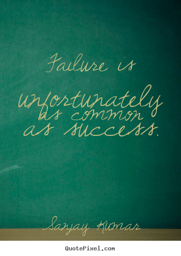 Sanjay Kumar pictures sayings - Failure is unfortunately as common as success. - Success quotes