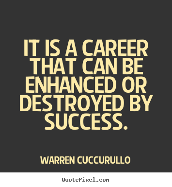 Success quote - It is a career that can be enhanced or destroyed..