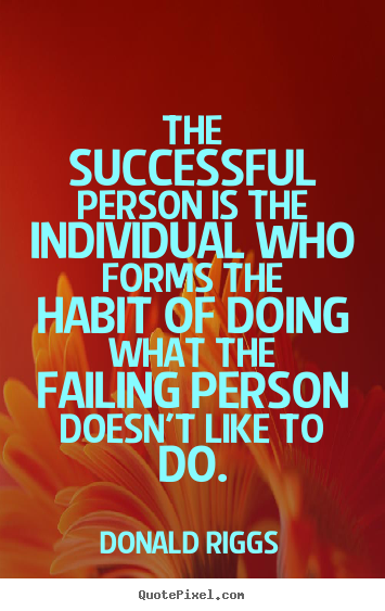 Quote about success - The successful person is the individual who forms the habit..