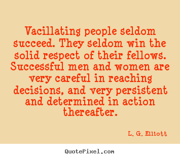 L. G. Elliott picture quotes - Vacillating people seldom succeed. they seldom win the solid respect.. - Success quotes