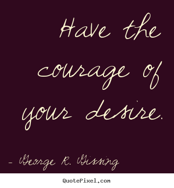 Success quotes - Have the courage of your desire.