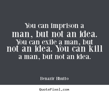 Sayings about success - You can imprison a man, but not an idea. you..
