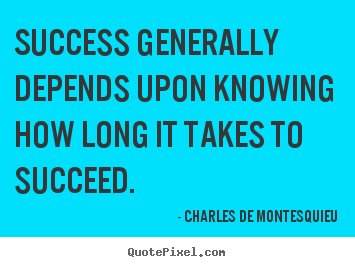 Quote about success - Success generally depends upon knowing how long..