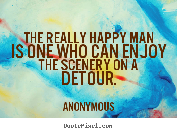 Quote about success - The really happy man is one who can enjoy the scenery..