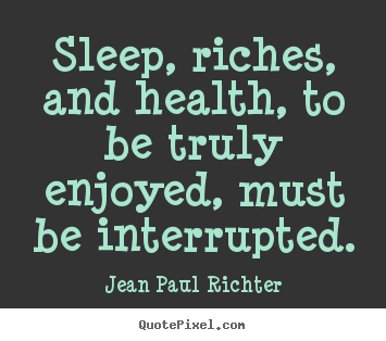How to make picture quotes about success - Sleep, riches, and health, to be truly enjoyed, must be interrupted.