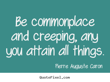 Create picture quote about success - Be commonplace and creeping, any you attain all things.