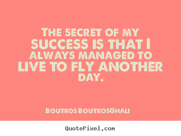 Quote about success - The secret of my success is that i always managed to live..