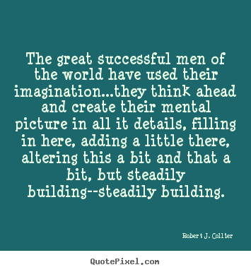 Quotes about success - The great successful men of the world have used their imagination...they..