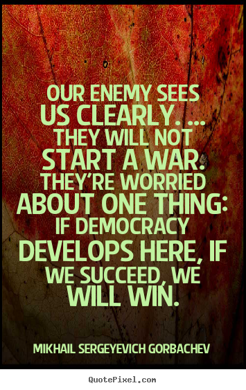 Create graphic image quotes about success - Our enemy sees us clearly. ... they will not start a war. they're..