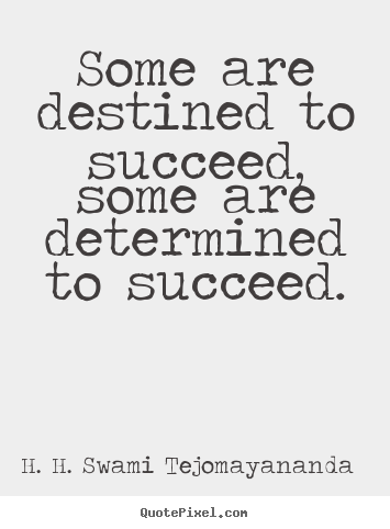 H. H. Swami Tejomayananda picture quote - Some are destined to succeed, some are determined.. - Success quote