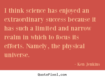 Ken Jenkins picture quotes - I think science has enjoyed an extraordinary success because.. - Success quotes