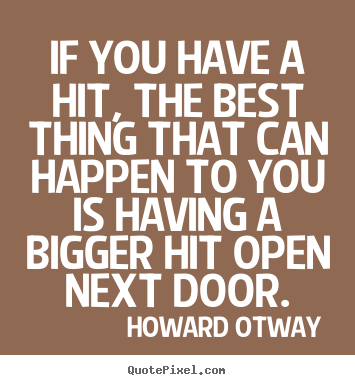 Quotes about success - If you have a hit, the best thing that can happen to..