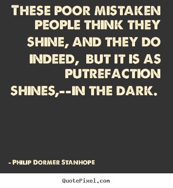 Quote about success - These poor mistaken people think they shine, and..