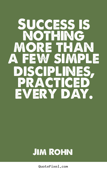 Quotes about success - Success is nothing more than a few simple disciplines, practiced..