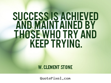 Success is achieved and maintained by those who try and.. W. Clement Stone good success quote