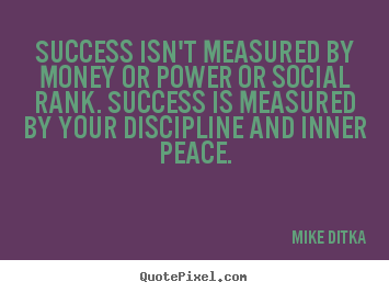 Quote about success - Success isn't measured by money or power or social rank. success is..