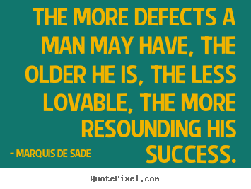 Sayings about success - The more defects a man may have, the older he is, the less lovable,..