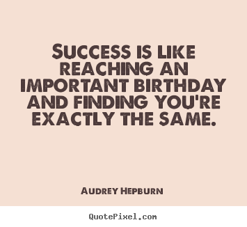 Audrey Hepburn image quotes - Success is like reaching an important birthday and finding.. - Success quote
