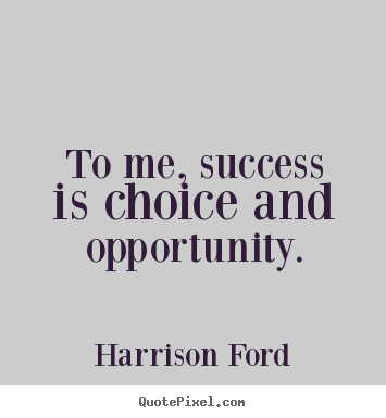 Quotes about success - To me, success is choice and opportunity.