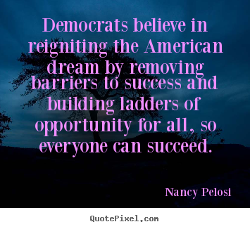 Quotes about success - Democrats believe in reigniting the american..